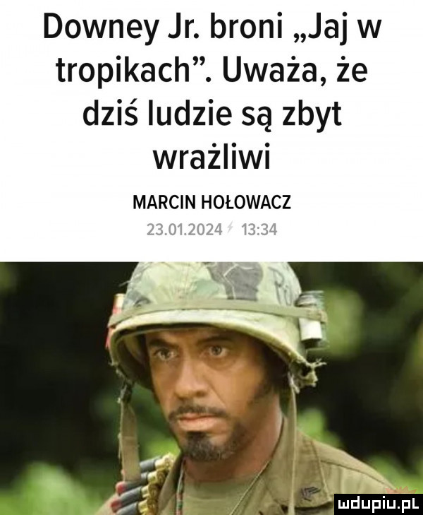 downey jr. broni jaj w tropikach. uważa że dziś ludzie są zbyt wrażliwi marcin hołowacz