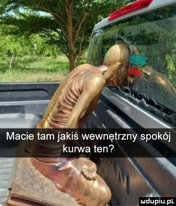 macie tam jakiś wewnętrzny spokój kurwa ten