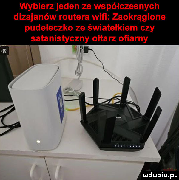wybierz jeden ze współczesnych dizajanów routera wifi zaokrąglone pudełeczko ze światełkiem czy satanistyczny ołtarz ofiarny