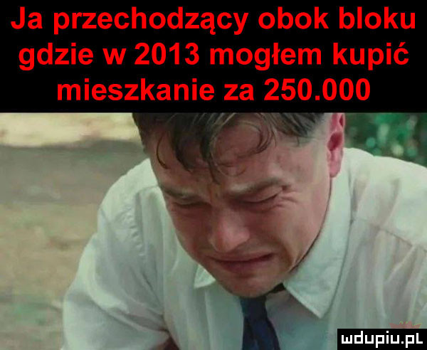 ja przechodzący obok bloku gdzie w      mogłem kupić mieszkanie za         ludu iu. l