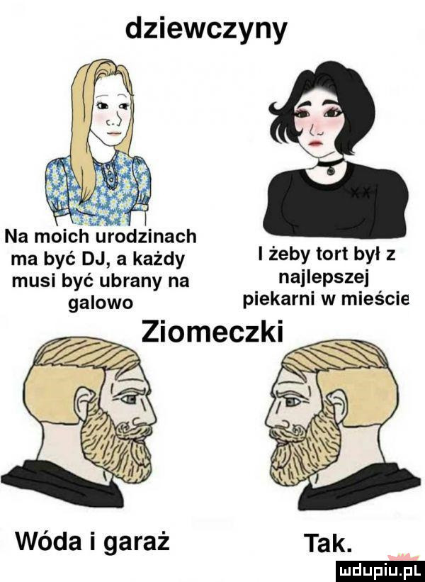 dziewczyny ma być dj a każdy żeby tort był   musi być ubrany na najlepszej galowo piekarni w mieście wóda i garaż tak