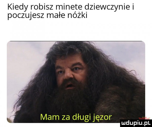 kiedy robisz minete dz ewczyn e poczujesz małe nóżki mam za długi jęzor