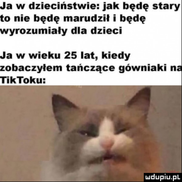 a w dzieciństwie jak będę stary