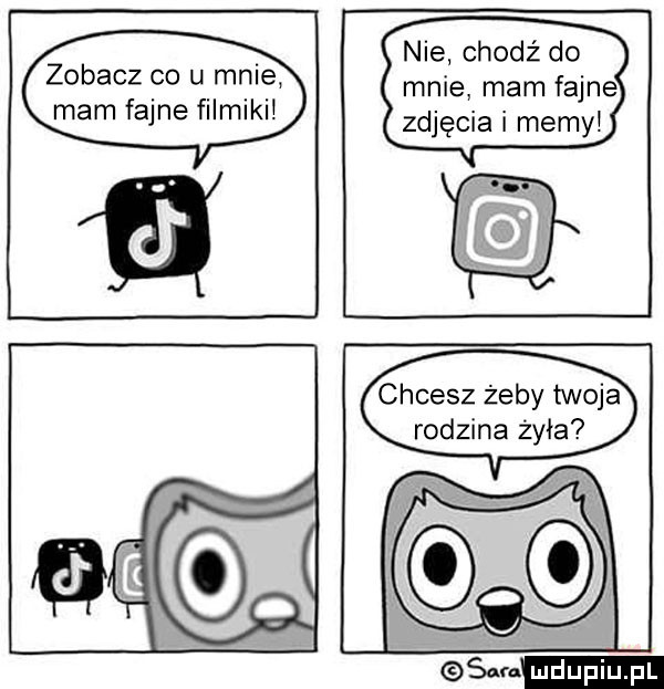 zobacz co u mnie mam fajne filmiki nie chodź do mnie mam fajne zdjęcia i memy chcesz żeby twoja rodzina żyła eon