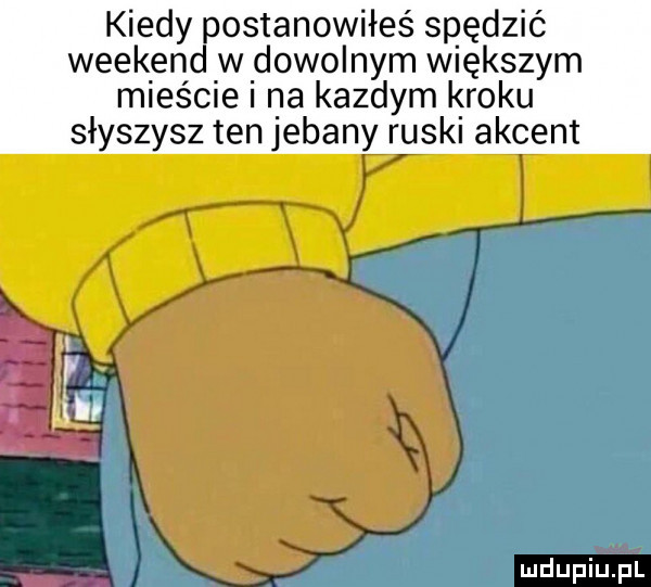 kiedy postanowiłeś spędzić weekend w dewo nam większym mieście na kazdym kroku słyszysz ten jebany ruski akcent