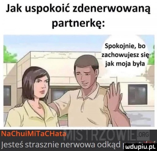 jak uspokoić zdenerwowaną partnerkę spokojnie bo. zachowujesz się jak moja była x nachuimitachata jesteś strasznie nerwowa odkąd augiąhi