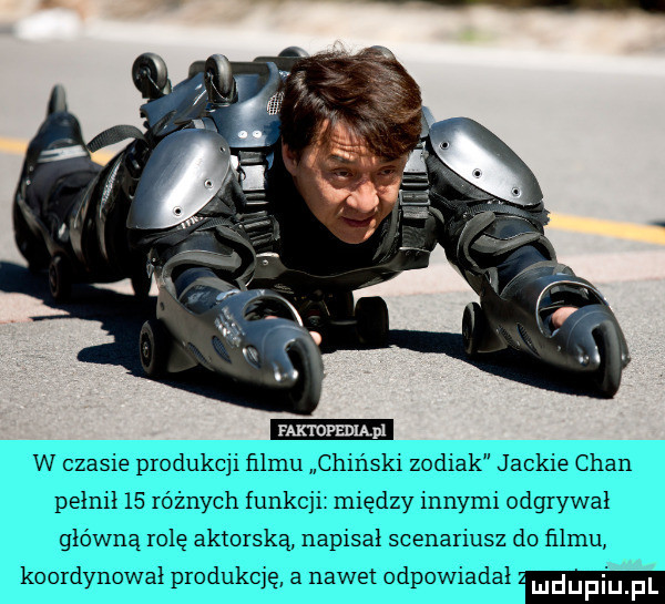 w czasie produkcji filmu chinski zodiak jaskie chan pelni    różnych funkcji między innymi odgrywał główną rolę aktorską napisał scenariusz do filmu koordynował produkcję a nawet odpowiadał ludupi f