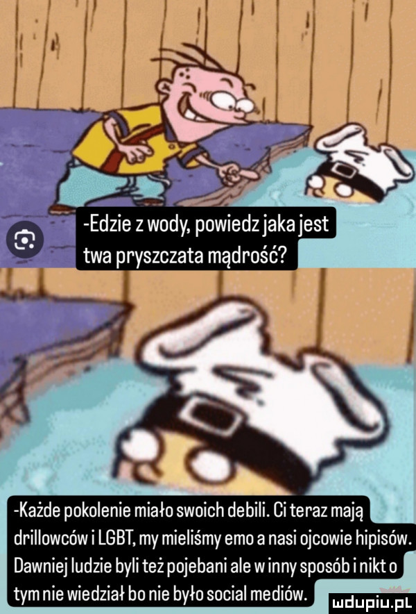 każde pokolenie mialo swoich debili. ci teraz mają drillowcówi lgbt my mieliśmy emo a nasi ojcowie hipisów. dawniej ludzie byli też pojebani ale w inny sposób i nikt o tym nie wiedzial bo nie bylo socjal mediów