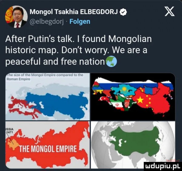 śp. mongol tsakhia eleegdorj o x ngbegdorj fosgen after putin s talk. i found mongolian historic map. don t wowry. we are a peaceful and free nasion. w g. abakankami. i p w tee mungdl empire