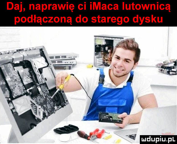 daj naprawię ci imaca iutownicą podłączoną do starego dysku i