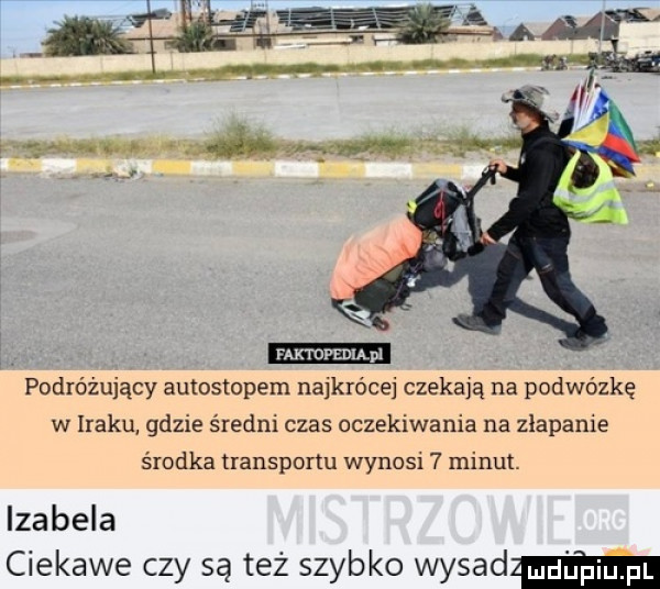 podróżujący autostopem najkrócej czekają na podwózkę w iraku gdzie średni czas oczekiwania na złapanie środka transportu wynosi   minut. izabela ciekawe czy są też szybko wysadzam