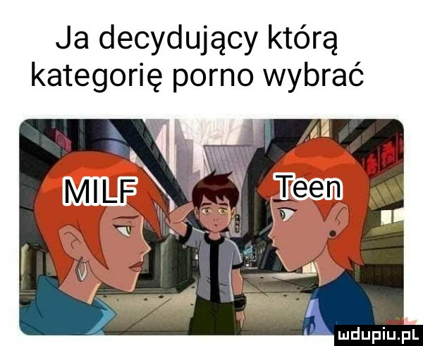 ja decydujący którą kategorię porno wybrać