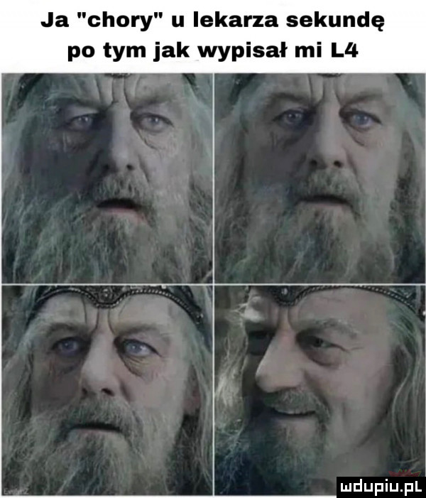 ja chory u lekarza sekundę po tym jak wypisał mi l