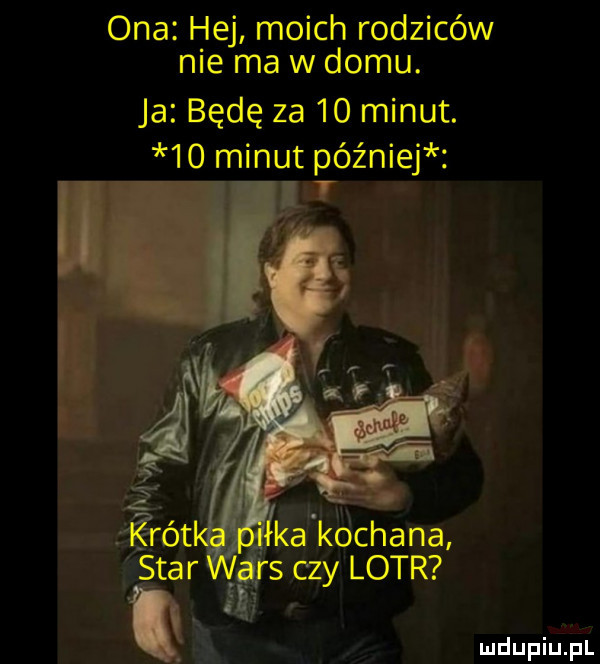 ona i ibj moich rodziców me ma w domu. ja będę za    minut.    minut później kakkgchana czy lotr l