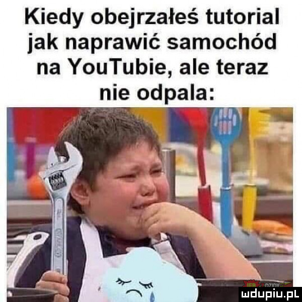 kiedy obejrzałeś tutorial jak naprawić samochód na youtubie ale teraz nie odpala v