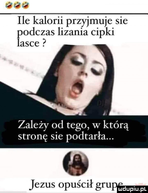 ile kalorii przyjmuje sie podczas lizania cipki zależy od tego w którą stronę sie podtarła. jezus opuścił grupmell