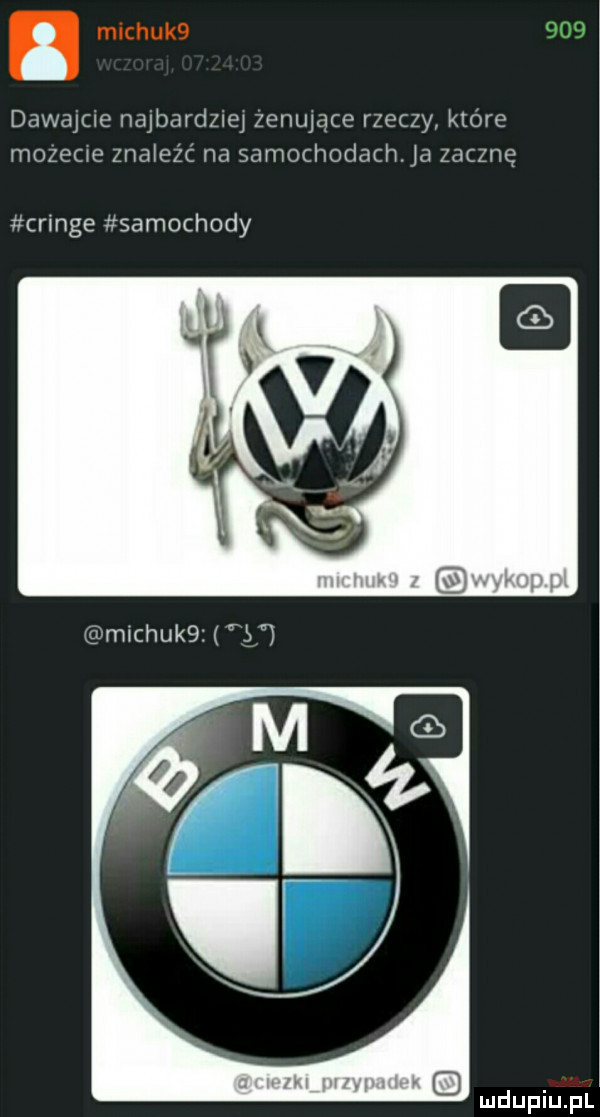 michuk  dawajże mubardzuq zonupce rzeczy k  re mozeme zna cat na samomodach ja zatznq cringe samochody lg mtchukg