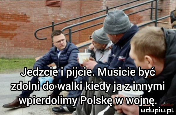 j edzc insi pijcie. musicie być zdolnildo walki kiedyj a z innymi o i wpierdol my polskęiwiwoljnę l