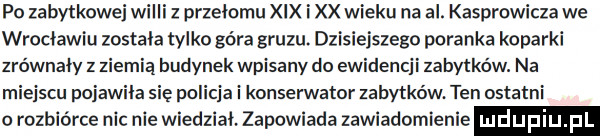 za we po zabytkowej z przełomu xix i xx wieku na al. kastro wrocławiu zostala tylko góra gruzu. dzisiejszego poranka koparki zrównały z ziemią budynek wpisany do ewidencji zabytków. na miejscu pojawila się pol i konserwator zabytków. ten ostatni o rozbiórce nic nie wledziai zapowiada zawiadomienie