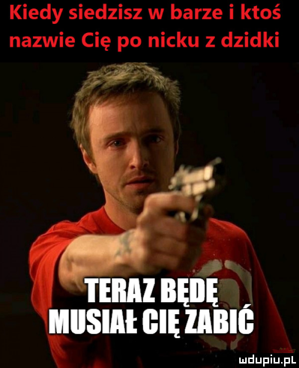 kiedy siedzisz w barze i ktoś nazwie cię po nicku z dzidki