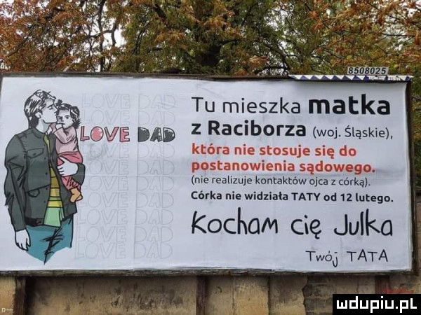 . j azcórką. córka nie widziała taty od u lutein. kocha vu cię julka twój tata mdﬁhiuﬁl