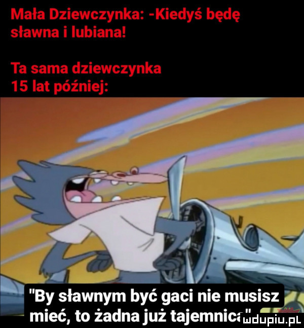 by sławnym być gaci nie musisz. mieć to żadna już tajemnicmuupiu. pl