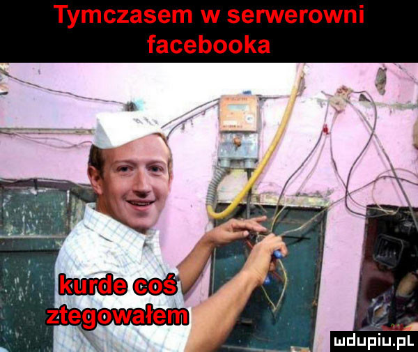 mczasem w serwerowni facebooka mdupieiijl