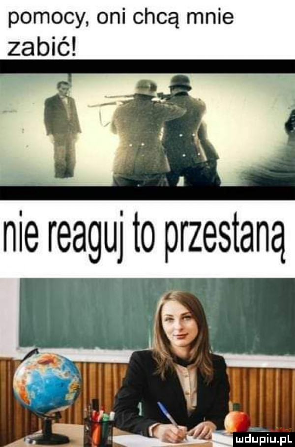 pomocy oni chcą mnie zabić ie reaguj to przestaną j g