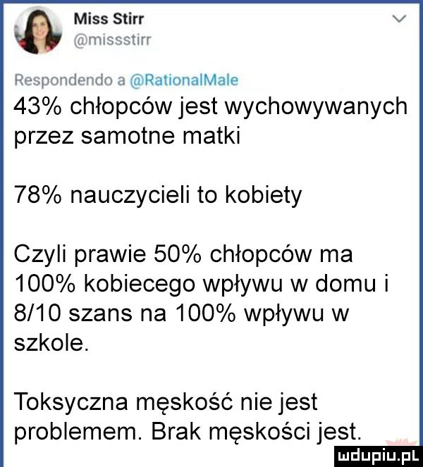 miss starr. rmaﬁﬁw hmmmhwum z rﬁ rauonalmale    chłopców jest wychowywanych przez samotne matki    nauczycieli to kobiety czyli prawie    chłopców ma     kobiecego wpływu w domu i      szans na     wpływu w szkole. toksyczna męskość nie jest problemem. brak męskości jest