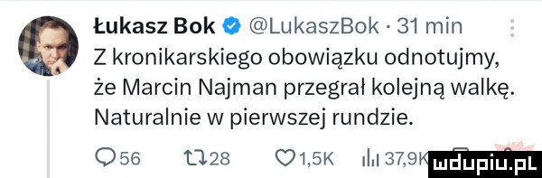 łukasz bok o lukaszbok    min z kronikarskiego obowiązku odnotujmy że marcin najman przegrał kolejną walkę. naturalnie w pierwszej rundzie.             k inne