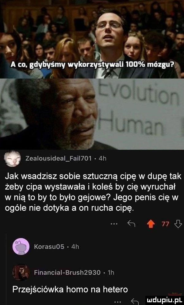 zealcusideal faul     h jak wsadzisz sobie sztuczną cipę w dupę tak żeby cipa wystawała i koleś by cię wyruchał w nią to by to było gajowe jego penis cię w ogóle nie dotyka a on rucha cipę.       . korasuos. ah l financiai brush    .  h przejściówka homo na hetero ew