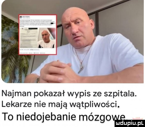 najman pokazał wypis ze szpitala. lekarze nie mają wątpliwości. to niedojebanie mézgmﬁzieieii