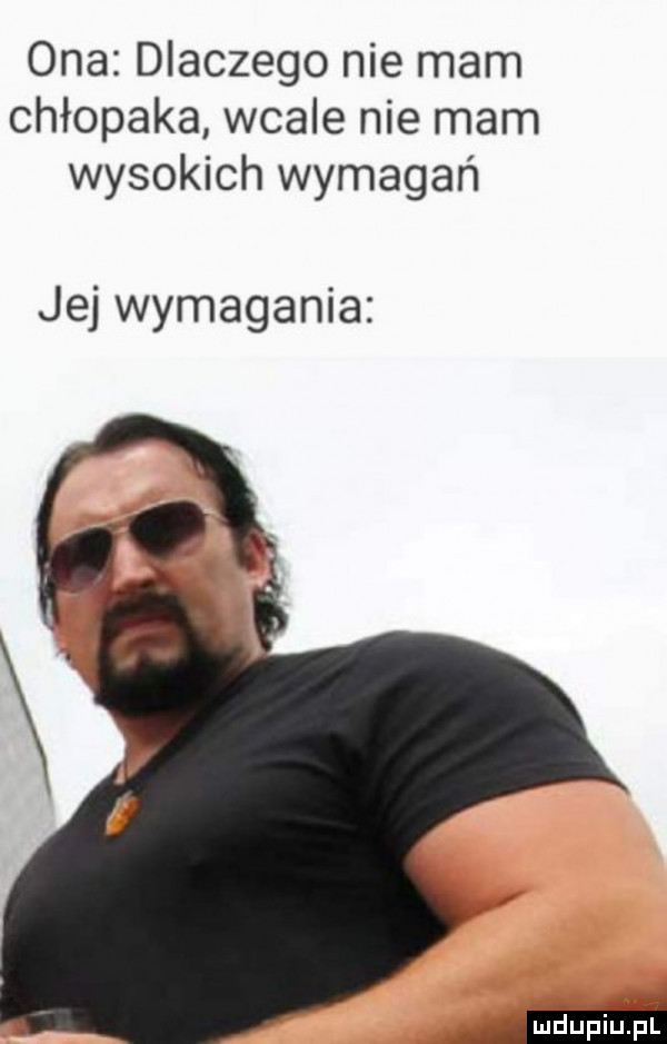 ona dlaczego nie mam chłopaka wcale nie mam wysokich wymagań jej wymagania