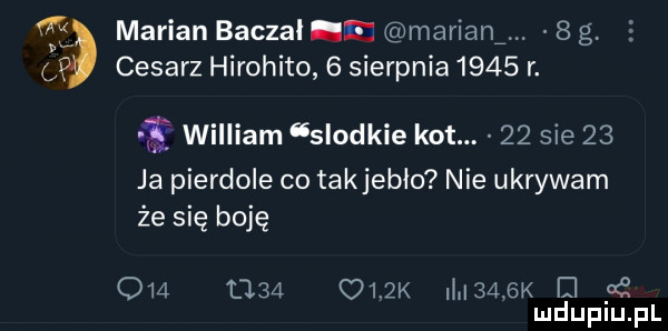 marian baczal e maziani.   g. cesarz hirohito   sierpnia     r. a william slodkie kot.    sie    ja pierdole co takjebło nie ukrywam że się boję              k i     k iii gę mduplu pl