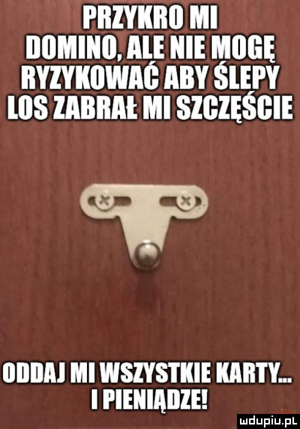 rnzvunn mi numuu. ale mam nvzvuownc aby ślei y lus znnnnt mi szullęścli w iiiiiiai mi wszystkie karty. i pieniadze