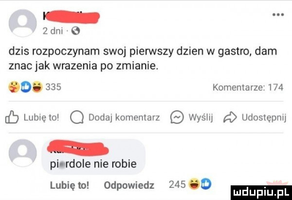 zeni dzis rozpoczynam swoj pierwszy dzien w gastro darn znac jak wrazenia po zmianie. o.     komentarze     eb lubięio q dodaj komentarz was m d udostępnij pi rdoie nie robie z  . lubię io odpomedz o