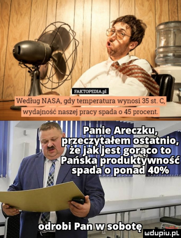 p agile araczku przeczytałem o szatnio ż e jakljest gorąco to pańska produktywność spad a o ponad d    m od robi pahibł tlw