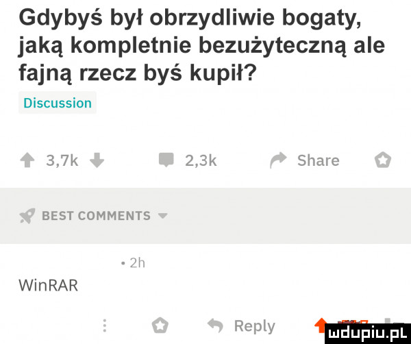 gdybyś był obrzydliwie bogaty jaką kompletnie bezużyteczną ale fajną rzecz byś kupił discussion    k n u yc soave best comments winiar