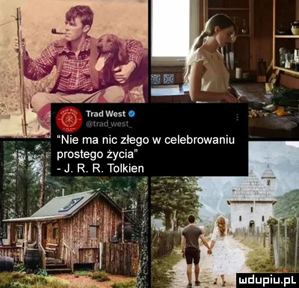 nie ma nic złego w celebrowaniu   prostego życia j. r. r. tolkie  x. ludupillpl