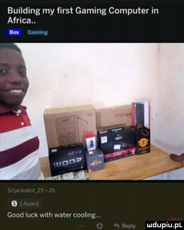 building my fiest gaming computer in africa. a nm. gaon lurk mm w nm ronlum