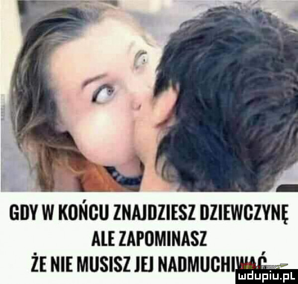 lq gdy w koncu znajdziesz dziewczynę ale zapominasz że nie musisz ie naumughi mduiuiupl