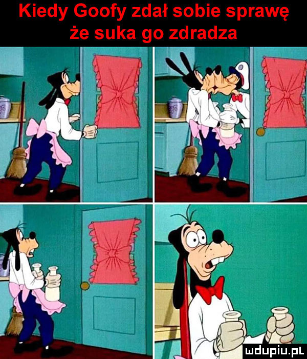kiedy goofy zdał sobie sprawę że suka go zdradza