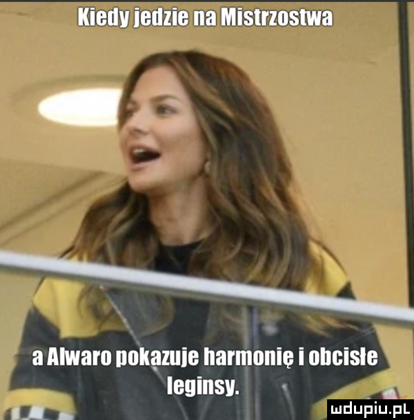 kiedv indzie na mislrznslwa. a alwaru unkazuie harmonic i oncisle leginsy. l