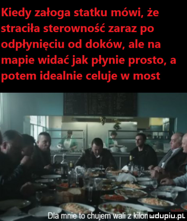 kiedy załoga statku mówi że stracila sterowność zaraz po odpłynięciu od doków ale na mapie widać jak płynie prosto a potem idealnie celuje w most