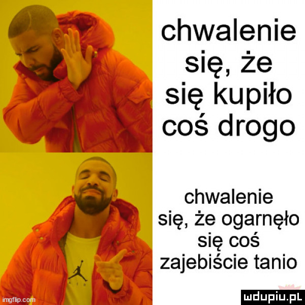 chwalenie się że się kupiło   coś drogo t chwalenie się że ogarnęło   się coś a zajebiście tanio nam