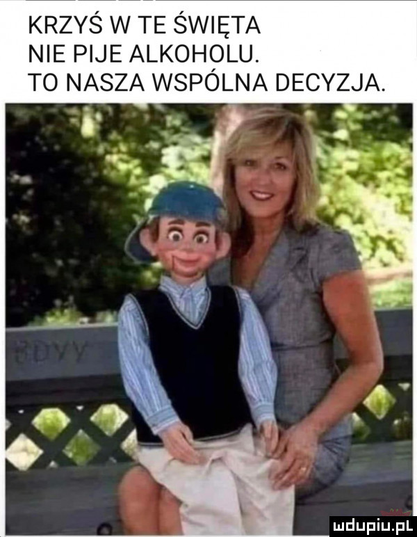 krzyś w te święta nie pije alkoholu. to nasza wspolna decyzja