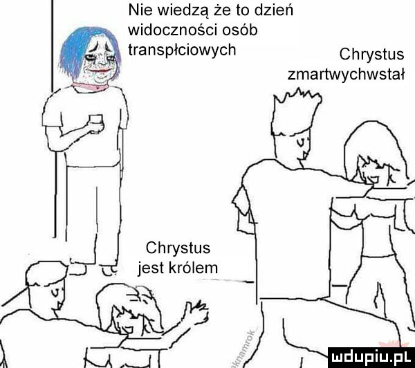 nie wiedzą że to dzień widoczności osób transpłciowych chrystus zmartwychwstał chrystus. jest królem