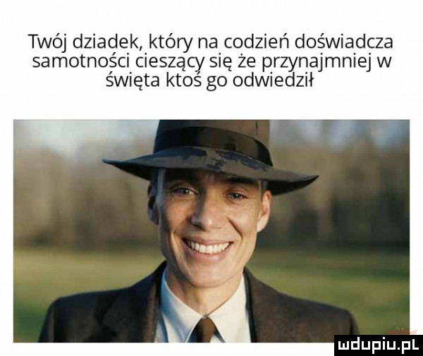 twój dziadek który na codzień doświadcza samotności cieszący się ze przynajmniej w spięta ktoś go odwiedził