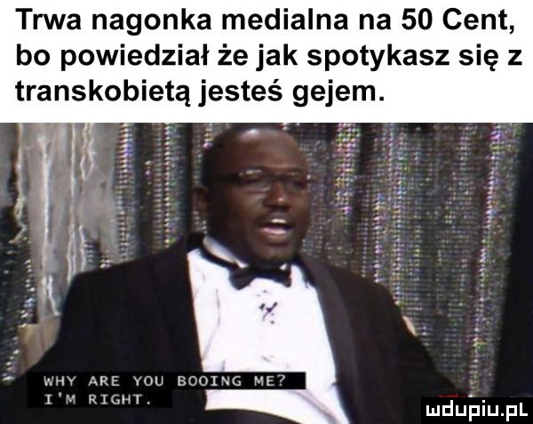 trwa nagonka medialna na    cent bo powiedział że jak spotykasz się z transkobietą jesteś gejem. v  . w are y-u booms me x righi. luduiaiupl