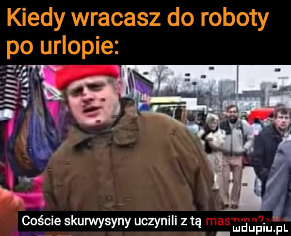 kiedy wracasz do roboty po urlopie